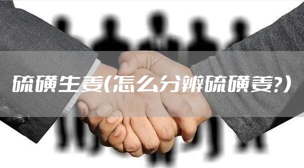 硫磺生姜（怎么分辨硫磺姜？）