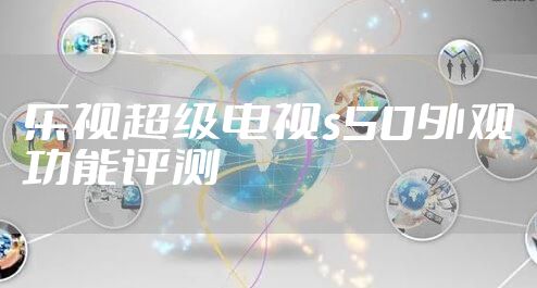 乐视超级电视s50外观功能评测
