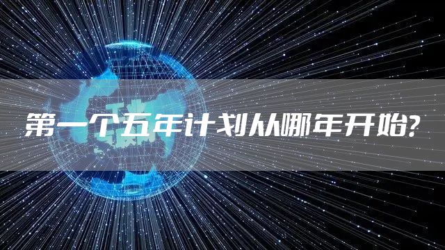 第一个五年计划从哪年开始？