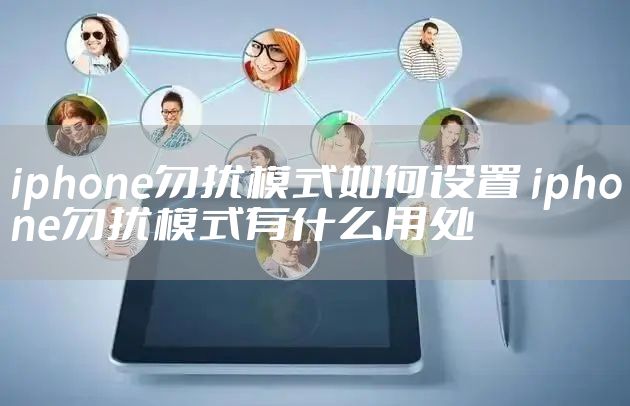 iphone勿扰模式如何设置 iphone勿扰模式有什么用处