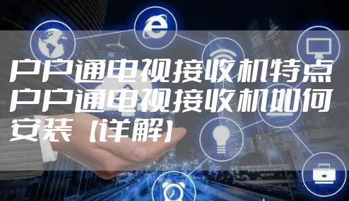 户户通电视接收机特点 户户通电视接收机如何安装【详解】