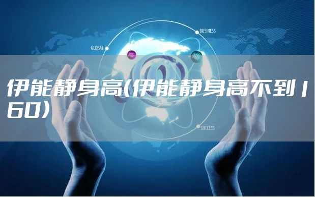 伊能静身高（伊能静身高不到160）
