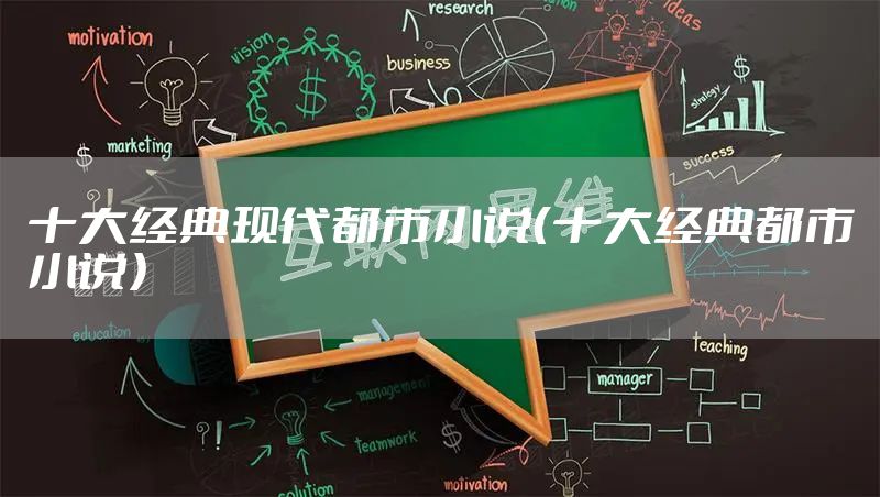 十大经典现代都市小说(十大经典都市小说)