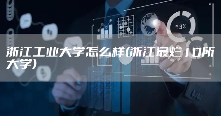 浙江工业大学怎么样(浙江最烂10所大学)