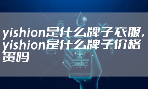 yishion是什么牌子衣服，yishion是什么牌子价格贵吗