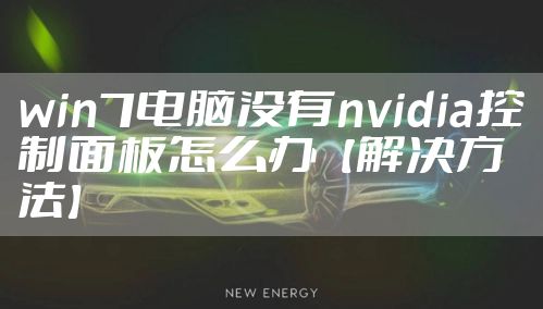 win7电脑没有nvidia控制面板怎么办【解决方法】