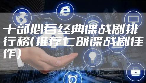 十部必看经典谍战剧排行榜（推荐七部谍战剧佳作）