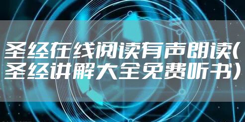 圣经在线阅读有声朗读（圣经讲解大全免费听书）