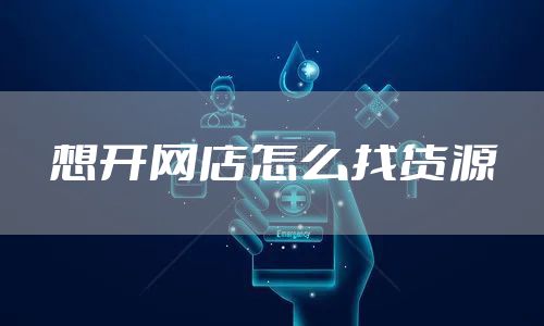 想开网店怎么找货源