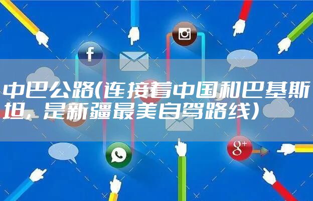 中巴公路（连接着中国和巴基斯坦，是新疆最美自驾路线）