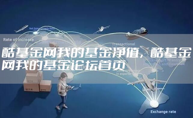 酷基金网我的基金净值，酷基金网我的基金论坛首页