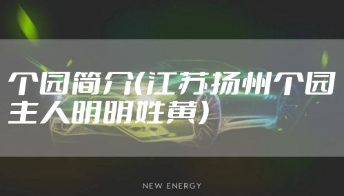 个园简介（江苏扬州个园主人明明姓黄）