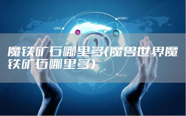 魔铁矿石哪里多（魔兽世界魔铁矿石哪里多）
