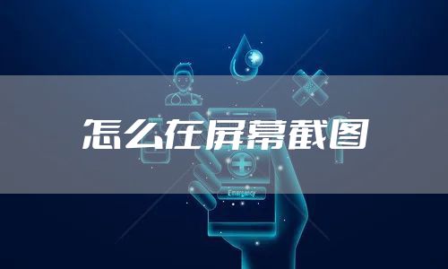 怎么在屏幕截图
