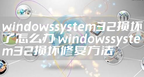 windowssystem32损坏了怎么办 windowssystem32损坏修复方法