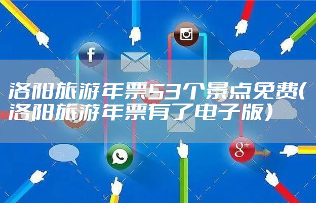 洛阳旅游年票53个景点免费（洛阳旅游年票有了电子版）