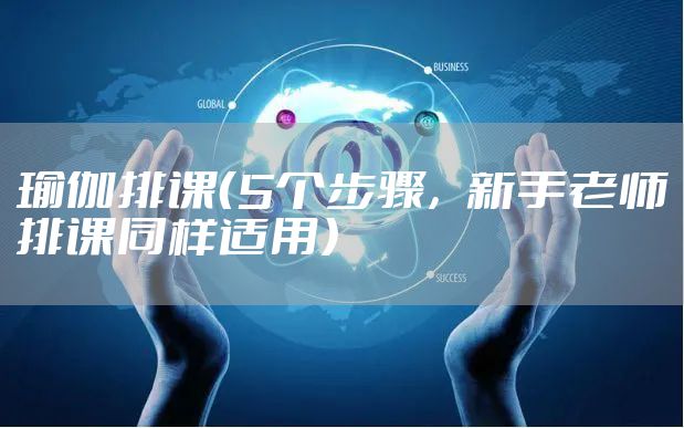 瑜伽排课（5个步骤，新手老师排课同样适用）