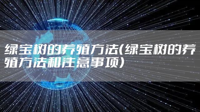 绿宝树的养殖方法（绿宝树的养殖方法和注意事项）