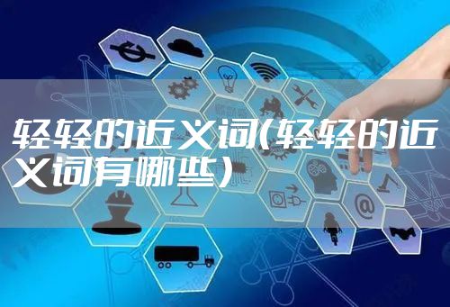轻轻的近义词（轻轻的近义词有哪些）