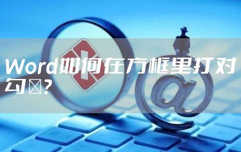 Word如何在方框里打对勾√？