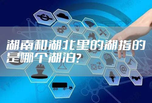 湖南和湖北里的湖指的是哪个湖泊?