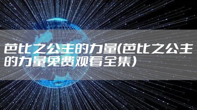 芭比之公主的力量（芭比之公主的力量免费观看全集）