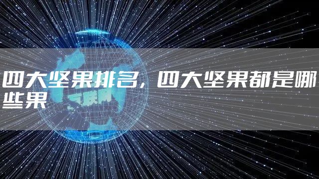 四大坚果排名,四大坚果都是哪些果