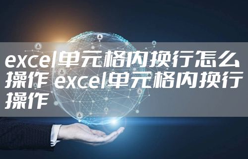 excel单元格内换行怎么操作 excel单元格内换行操作