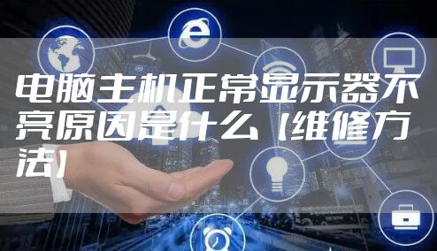 电脑主机正常显示器不亮原因是什么【维修方法】