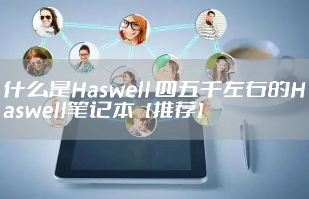 什么是Haswell 四五千左右的Haswell笔记本【推荐】
