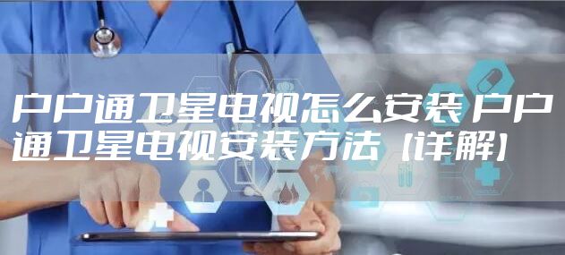 户户通卫星电视怎么安装 户户通卫星电视安装方法【详解】