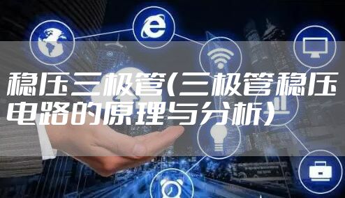 稳压三极管（三极管稳压电路的原理与分析）