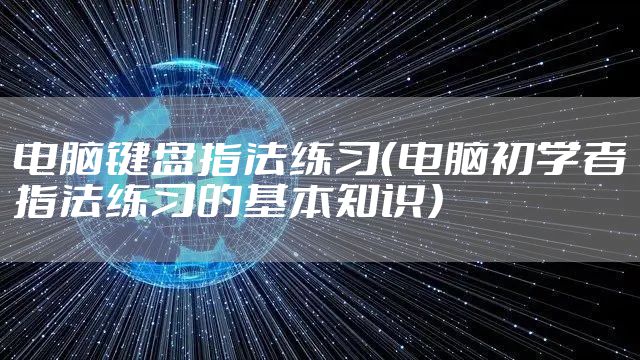 电脑键盘指法练习（电脑初学者指法练习的基本知识）