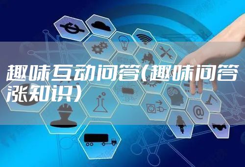 趣味互动问答(趣味问答涨知识)