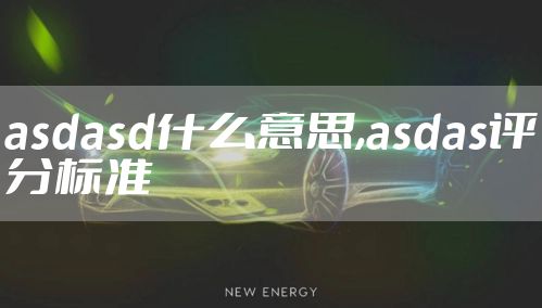 asdasd什么意思,asdas评分标准