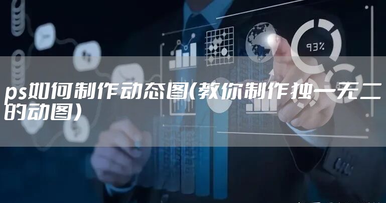 ps如何制作动态图(教你制作独一无二的动图)