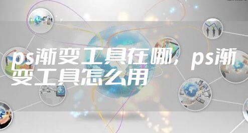 ps渐变工具在哪,ps渐变工具怎么用