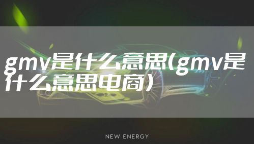 gmv是什么意思（gmv是什么意思电商）