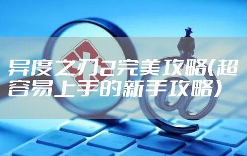 异度之刃2完美攻略（超容易上手的新手攻略）