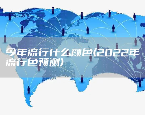 今年流行什么颜色(2022年流行色预测)