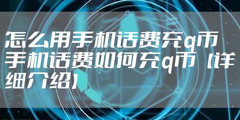 怎么用手机话费充q币 手机话费如何充q币【详细介绍】