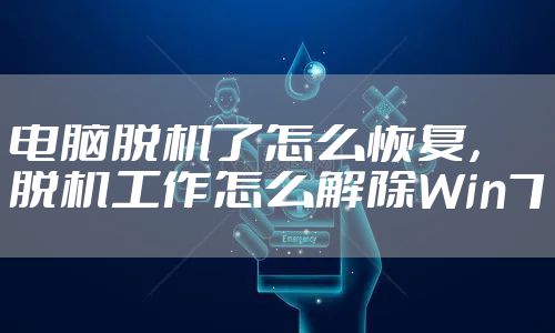 电脑脱机了怎么恢复，脱机工作怎么解除Win7