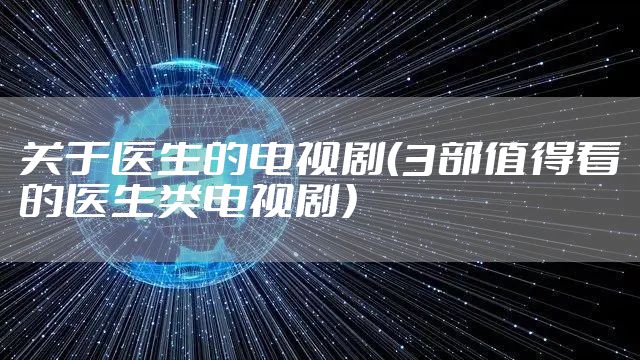 关于医生的电视剧(3部值得看的医生类电视剧)