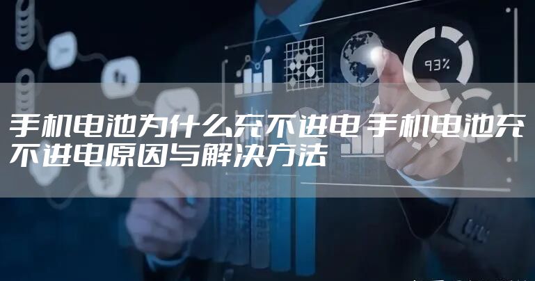 手机电池为什么充不进电 手机电池充不进电原因与解决方法