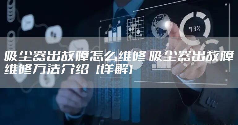 吸尘器出故障怎么维修 吸尘器出故障维修方法介绍【详解】