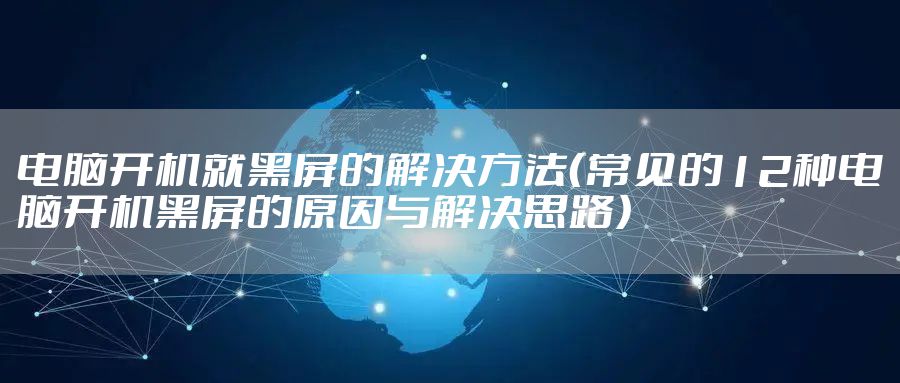 电脑开机就黑屏的解决方法（常见的12种电脑开机黑屏的原因与解决思路）