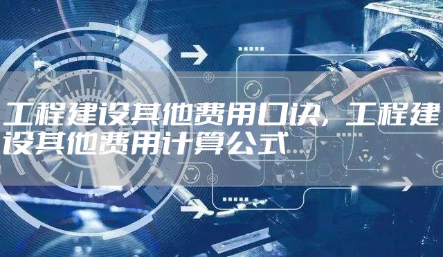 工程建设其他费用口诀，工程建设其他费用计算公式