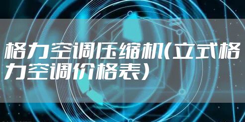格力空调压缩机（立式格力空调价格表）