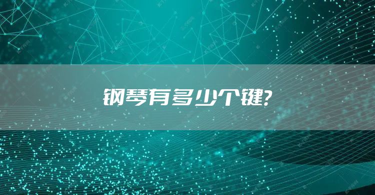 钢琴有多少个键？