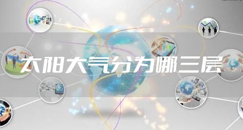 太阳大气分为哪三层